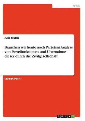bokomslag Brauchen wir heute noch Parteien? Analyse von Parteifunktionen und Übernahme dieser durch die Zivilgesellschaft