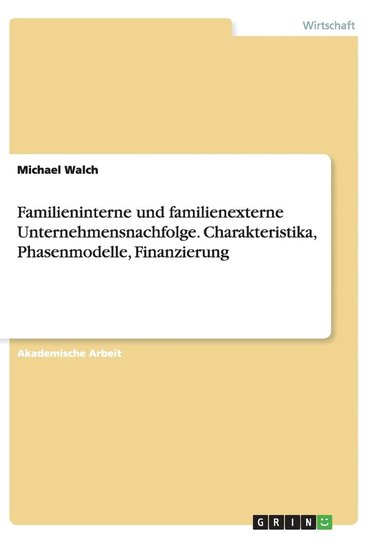 bokomslag Familieninterne und familienexterne Unternehmensnachfolge. Charakteristika, Phasenmodelle, Finanzierung