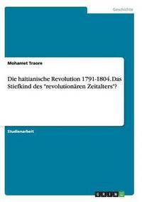 bokomslag Die haitianische Revolution 1791-1804. Das Stiefkind des &quot;revolutionren Zeitalters&quot;?