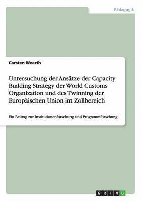 bokomslag Untersuchung der Anstze der Capacity Building Strategy der World Customs Organization und des Twinning der Europischen Union im Zollbereich