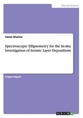 Varun Sharma - Spectroscopic Ellipsometry for the In-situ Investigation of Atomic Layer Depositions, Häftad