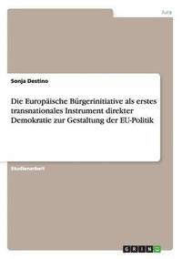 bokomslag Die Europische Brgerinitiative als erstes transnationales Instrument direkter Demokratie zur Gestaltung der EU-Politik