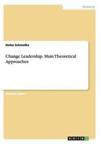 bokomslag Change Leadership. Main Theoretical Approaches