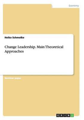 Change Leadership. Main Theoretical Approaches 1