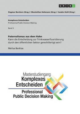 Melisa Berktas, Dagmar Borchers, Maximilian Hohmann, Sandra Kohl - Paternalismus aus dem Hahn. Kann die Entscheidung zur Trinkwasserfluoridierung durch den öffentlichen Sektor gerechtfertigt sein?, Häftad