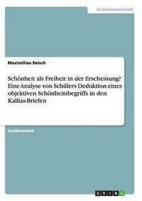 bokomslag Schnheit als Freiheit in der Erscheinung? Eine kritische Analyse Schillers Deduktion eines objektiven Schnheitsbegriffs in den Kallias-Briefen