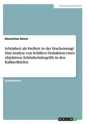 bokomslag Schönheit als Freiheit in der Erscheinung? Eine kritische Analyse Schillers Deduktion eines objektiven Schönheitsbegriffs in den Kallias-Briefen