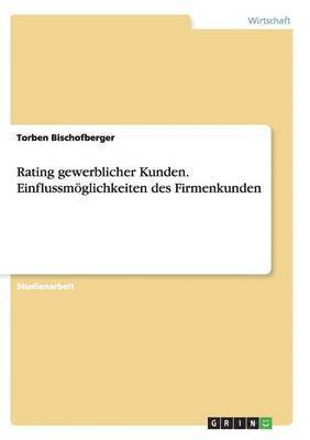 bokomslag Rating gewerblicher Kunden. Einflussmöglichkeiten des Firmenkunden