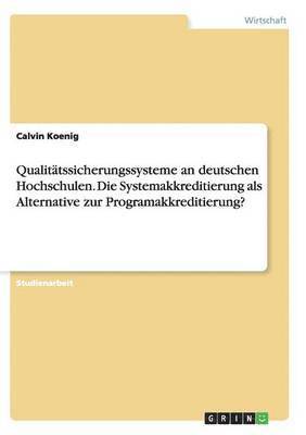 Qualittssicherungssysteme an deutschen Hochschulen. Die Systemakkreditierung als Alternative zur Programakkreditierung? 1