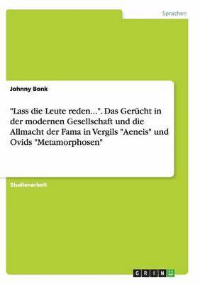 bokomslag &quot;Lass die Leute reden...&quot;. Das Gercht in der modernen Gesellschaft und die Allmacht der Fama in Vergils &quot;Aeneis&quot; und Ovids &quot;Metamorphosen&quot;