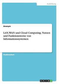 bokomslag LAN, WAN und Cloud Computing. Nutzen und Funktionsweise von Informationssystemen