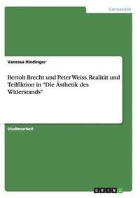 bokomslag Bertolt Brecht und Peter Weiss. Realitat und Teilfiktion in Die AEsthetik des Widerstands