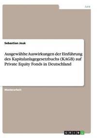 bokomslag Ausgewahlte Auswirkungen der Einfuhrung des Kapitalanlagegesetzbuchs (KAGB) auf Private Equity Fonds in Deutschland
