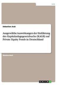 bokomslag Ausgewählte Auswirkungen der Einführung des Kapitalanlagegesetzbuchs (KAGB) auf Private Equity Fonds in Deutschland