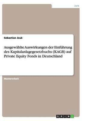 bokomslag Ausgewhlte Auswirkungen der Einfhrung des Kapitalanlagegesetzbuchs (KAGB) auf Private Equity Fonds in Deutschland