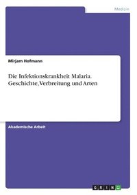 bokomslag Die Infektionskrankheit Malaria. Geschichte, Verbreitung und Arten