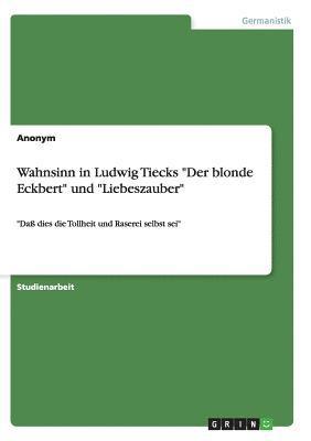 bokomslag Wahnsinn in Ludwig Tiecks &quot;Der blonde Eckbert&quot; und &quot;Liebeszauber&quot;