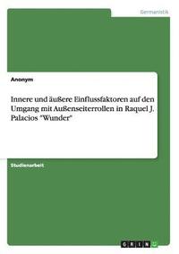 bokomslag Innere und äußere Einflussfaktoren auf den Umgang mit Außenseiterrollen in Raquel J. Palacios "Wunder"