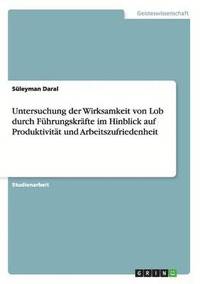 bokomslag Untersuchung der Wirksamkeit von Lob durch Führungskräfte im Hinblick auf Produktivität und Arbeitszufriedenheit
