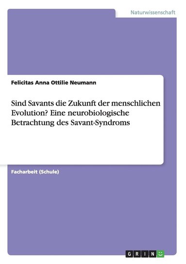 bokomslag Sind Savants die Zukunft der menschlichen Evolution? Eine neurobiologische Betrachtung des Savant-Syndroms