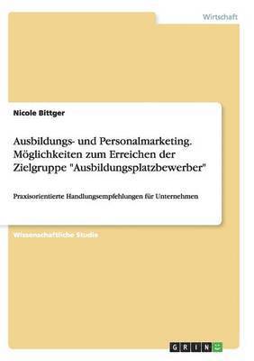 bokomslag Ausbildungs- und Personalmarketing. Mglichkeiten zum Erreichen der Zielgruppe &quot;Ausbildungsplatzbewerber&quot;