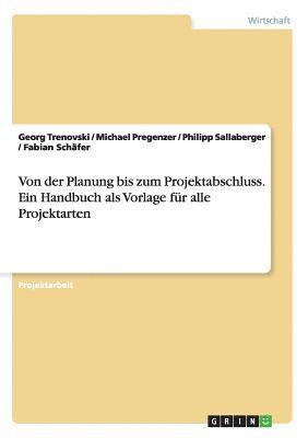 Fabian Schäfer, Georg Trenovski, Michael Pregenzer - Von der Planung bis zum Projektabschluss. Ein Handbuch als Vorlage für alle Projektarten, Häftad
