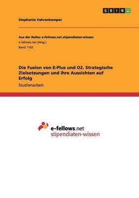 bokomslag Fusion von E-Plus und O2. Strategische Zielsetzungen und ihre Aussichten auf Erfolg