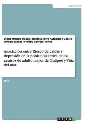 Diego Urrutia Opazo, Daniela Jofré Astudillo, Danilo Orrego Bazaes, Freddy Zamora Yañez - Asociación entre Riesgo de caídas y depresión en la población activa de los centros de adulto mayor de Quilpué y Viña del mar, Häftad