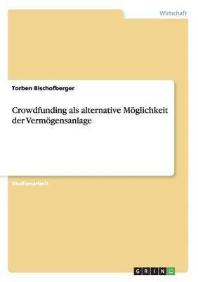 Torben Bischofberger - Crowdfunding als alternative Möglichkeit der Vermögensanlage, Häftad