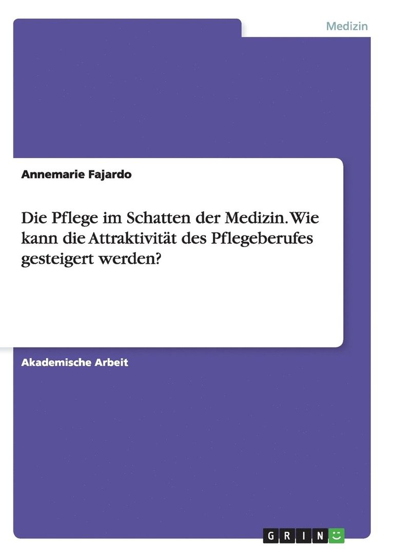 Pflege im Schatten der Medizin. Wie kann die Attraktivität des Pflegeberufes gesteigert werden?