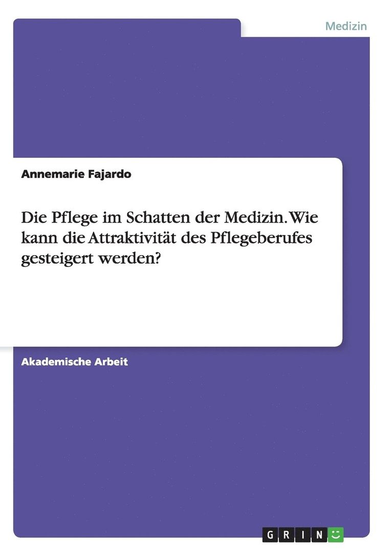 Die Pflege im Schatten der Medizin. Wie kann die Attraktivitt des Pflegeberufes gesteigert werden? 1