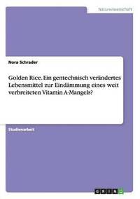bokomslag Golden Rice. Ein gentechnisch verandertes Lebensmittel zur Eindammung eines weit verbreiteten Vitamin A-Mangels?