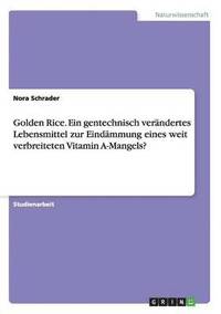 bokomslag Golden Rice. Ein gentechnisch verndertes Lebensmittel zur Eindmmung eines weit verbreiteten Vitamin A-Mangels?