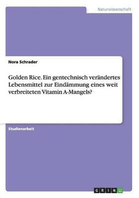 Golden Rice. Ein gentechnisch verandertes Lebensmittel zur Eindammung eines weit verbreiteten Vitamin A-Mangels? 1