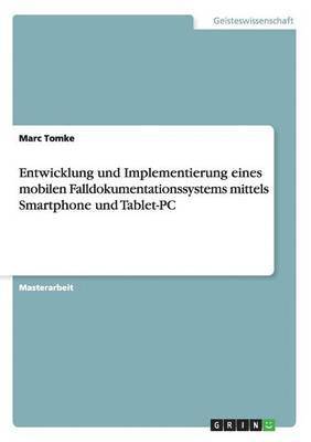 Entwicklung und Implementierung eines mobilen Falldokumentationssystems mittels Smartphone und Tablet-PC 1
