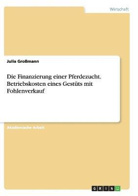 bokomslag Die Finanzierung Einer Pferdezucht. Betriebskosten Eines Gestuts Mit Fohlenverkauf