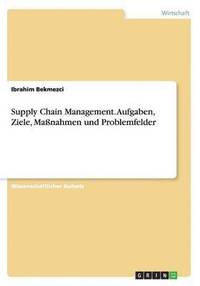 bokomslag Supply Chain Management. Aufgaben, Ziele, Manahmen und Problemfelder