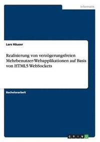 bokomslag Realisierung von verzoegerungsfreien Mehrbenutzer-Webapplikationen auf Basis von HTML5 WebSockets