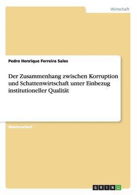 Der Zusammenhang zwischen Korruption und Schattenwirtschaft unter Einbezug institutioneller Qualitt 1