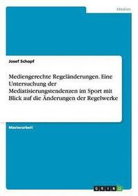 bokomslag Mediengerechte Regelnderungen. Eine Untersuchung der Mediatisierungstendenzen im Sport mit Blick auf die nderungen der Regelwerke