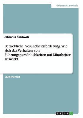 bokomslag Gesunder Arbeitsplatz und betriebliche Gesundheitsfrderung. Wie sich das Verhalten von Fhrungspersnlichkeiten auf Mitarbeiter auswirkt