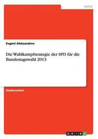 bokomslag Die Wahlkampfstrategie der SPD fur die Bundestagswahl 2013