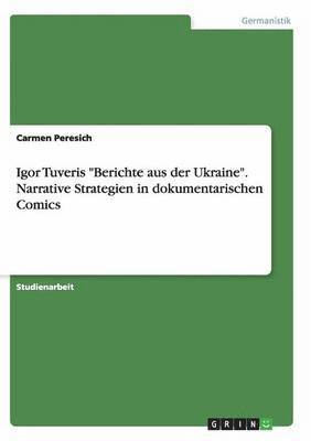 Igor Tuveris "Berichte aus der Ukraine". Narrative Strategien in dokumentarischen Comics