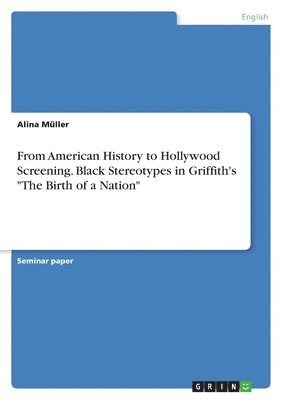 From American History to Hollywood Screening. Black Stereotypes in Griffith's "The Birth of a Nation"