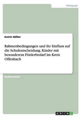 Rahmenbedingungen und ihr Einfluss auf die Schulentscheidung. Kinder mit besonderem Förderbedarf im Kreis Offenbach