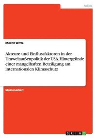 bokomslag Akteure und Einflussfaktoren in der Umweltauenpolitik der USA. Hintergrnde einer mangelhaften Beteiligung am internationalen Klimaschutz