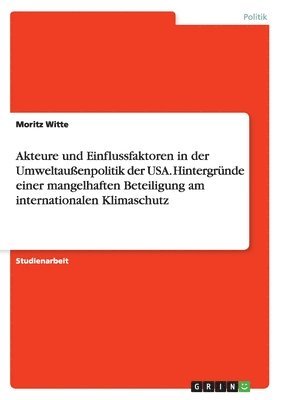 Moritz Witte - Akteure und Einflussfaktoren in der Umweltaußenpolitik der USA. Hintergründe einer mangelhaften Beteiligung am internationalen Klimaschutz, Häftad