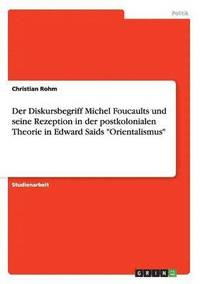 bokomslag Der Diskursbegriff Michel Foucaults und seine Rezeption in der postkolonialen Theorie in Edward Saids Orientalismus