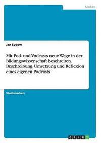 bokomslag Mit Pod- und Vodcasts neue Wege in der Bildungswissenschaft beschreiten. Beschreibung, Umsetzung und Reflexion eines eigenen Podcasts