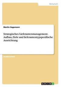 bokomslag Strategisches Lieferantenmanagement. Aufbau, Ziele und lieferantentypspezifische Ausrichtung